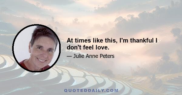 At times like this, I'm thankful I don't feel love.