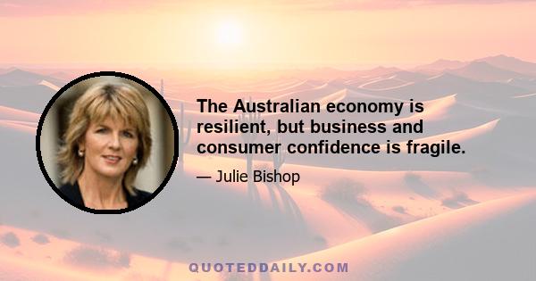 The Australian economy is resilient, but business and consumer confidence is fragile.