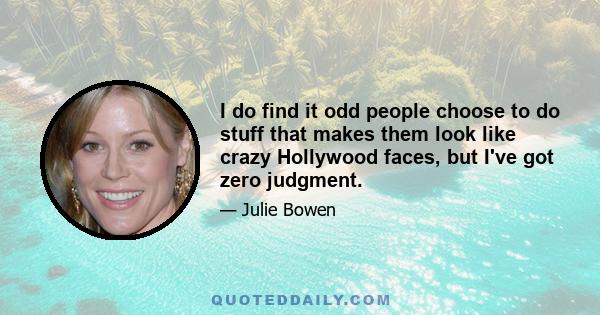 I do find it odd people choose to do stuff that makes them look like crazy Hollywood faces, but I've got zero judgment.