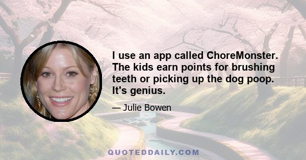 I use an app called ChoreMonster. The kids earn points for brushing teeth or picking up the dog poop. It's genius.