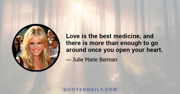 Love is the best medicine, and there is more than enough to go around once you open your heart.