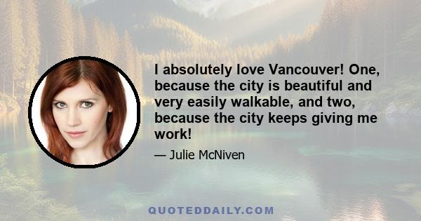 I absolutely love Vancouver! One, because the city is beautiful and very easily walkable, and two, because the city keeps giving me work!