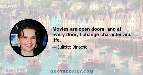 Movies are open doors, and at every door, I change character and life.