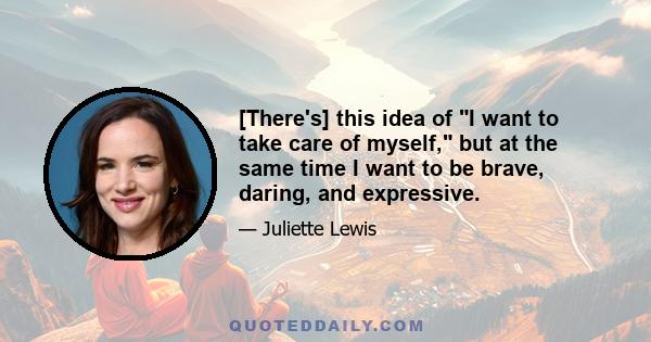 [There's] this idea of I want to take care of myself, but at the same time I want to be brave, daring, and expressive.