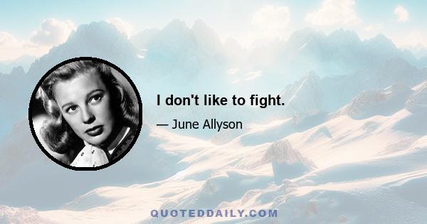 I don't like to fight.