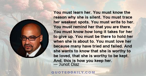 You must learn her. You must know the reason why she is silent. You must trace her weakest spots. You must write to her. You must remind her that you are there. You must know how long it takes for her to give up. You