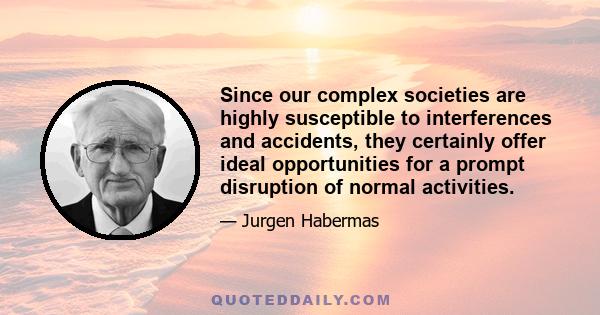 Since our complex societies are highly susceptible to interferences and accidents, they certainly offer ideal opportunities for a prompt disruption of normal activities.