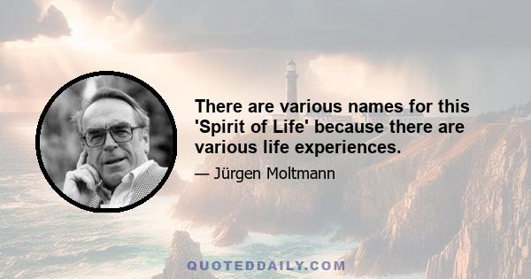 There are various names for this 'Spirit of Life' because there are various life experiences.