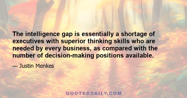 The intelligence gap is essentially a shortage of executives with superior thinking skills who are needed by every business, as compared with the number of decision-making positions available.