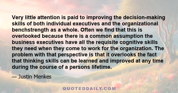 Very little attention is paid to improving the decision-making skills of both individual executives and the organizational benchstrength as a whole. Often we find that this is overlooked because there is a common