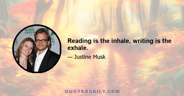 Reading is the inhale, writing is the exhale.