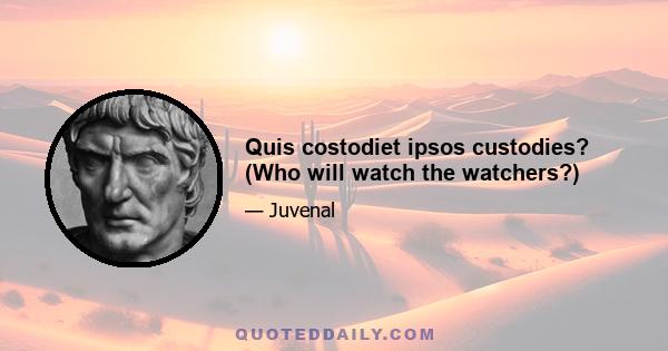 Quis costodiet ipsos custodies? (Who will watch the watchers?)