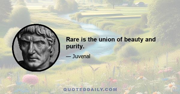 Rare is the union of beauty and purity.