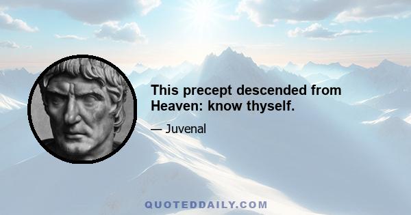 This precept descended from Heaven: know thyself.