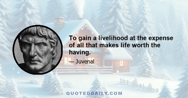 To gain a livelihood at the expense of all that makes life worth the having.