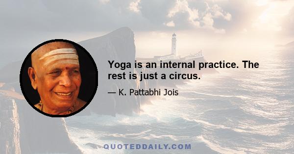 Yoga is an internal practice. The rest is just a circus.