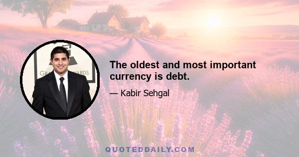 The oldest and most important currency is debt.