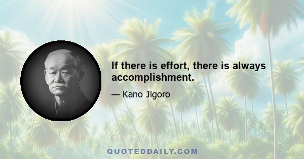 If there is effort, there is always accomplishment.