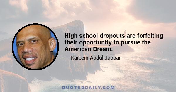 High school dropouts are forfeiting their opportunity to pursue the American Dream.