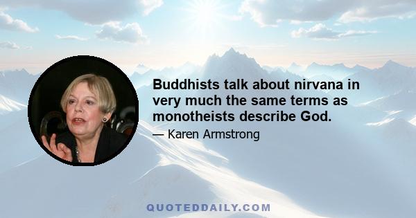 Buddhists talk about nirvana in very much the same terms as monotheists describe God.