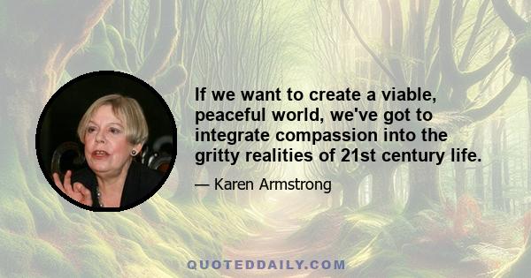 If we want to create a viable, peaceful world, we've got to integrate compassion into the gritty realities of 21st century life.