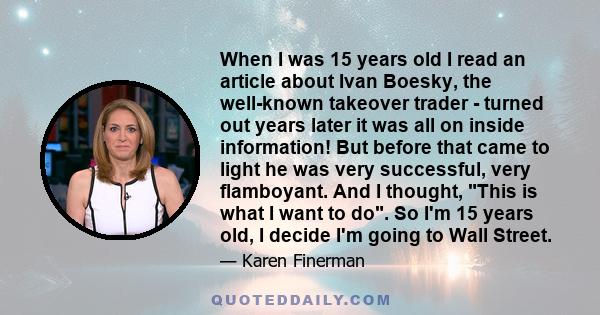 When I was 15 years old I read an article about Ivan Boesky, the well-known takeover trader - turned out years later it was all on inside information! But before that came to light he was very successful, very