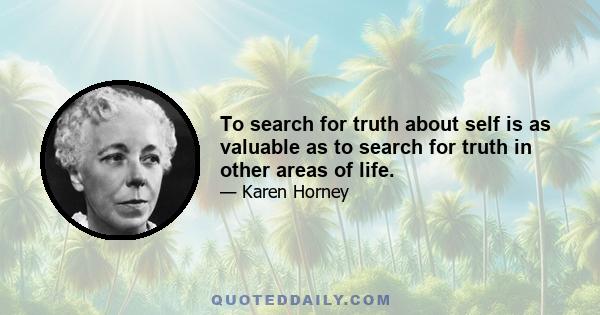 To search for truth about self is as valuable as to search for truth in other areas of life.