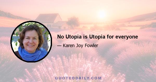 No Utopia is Utopia for everyone