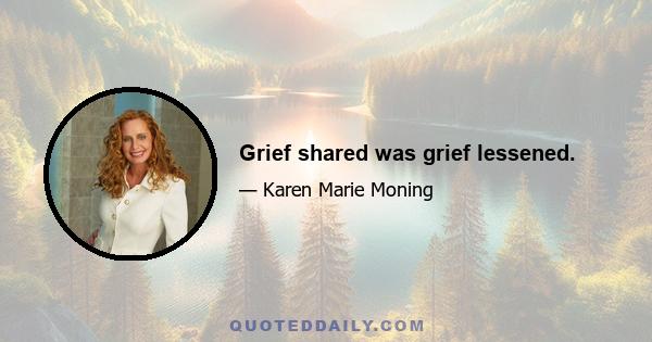 Grief shared was grief lessened.