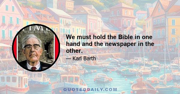 We must hold the Bible in one hand and the newspaper in the other.