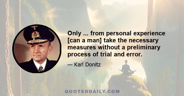 Only ... from personal experience [can a man] take the necessary measures without a preliminary process of trial and error.