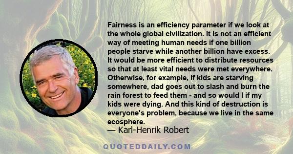 Fairness is an efficiency parameter if we look at the whole global civilization. It is not an efficient way of meeting human needs if one billion people starve while another billion have excess. It would be more