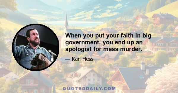 When you put your faith in big government, you end up an apologist for mass murder.