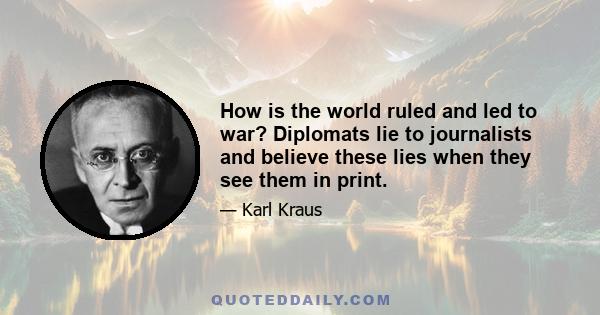 How is the world ruled and led to war? Diplomats lie to journalists and believe these lies when they see them in print.