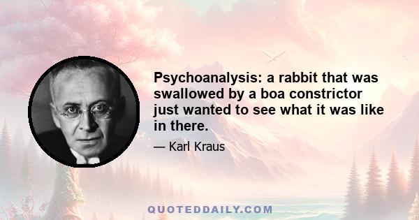 Psychoanalysis: a rabbit that was swallowed by a boa constrictor just wanted to see what it was like in there.