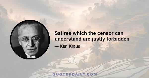 Satires which the censor can understand are justly forbidden