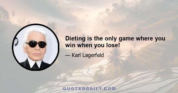 Dieting is the only game where you win when you lose!