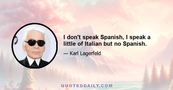 I don't speak Spanish, I speak a little of Italian but no Spanish.