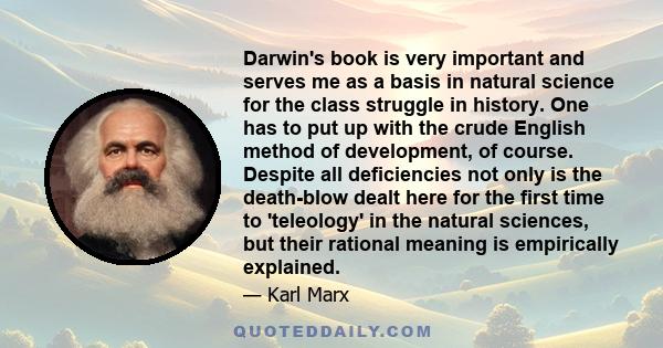 Darwin's book is very important and serves me as a basis in natural science for the class struggle in history. One has to put up with the crude English method of development, of course. Despite all deficiencies not only 