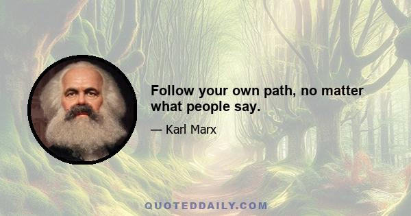 Follow your own path, no matter what people say.