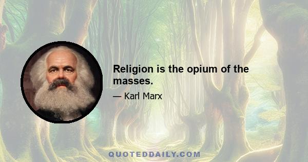 Religion is the opium of the masses.