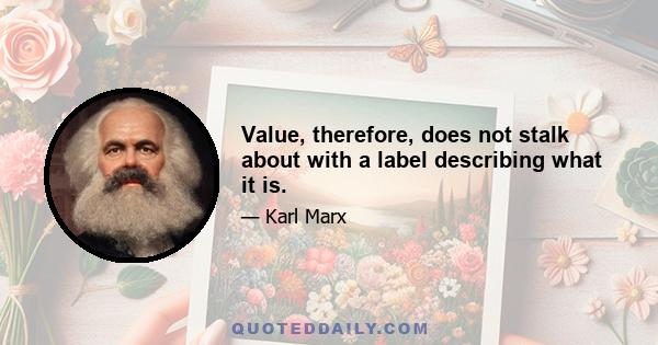 Value, therefore, does not stalk about with a label describing what it is.