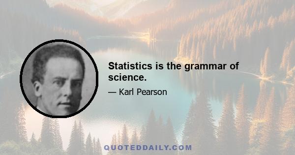 Statistics is the grammar of science.