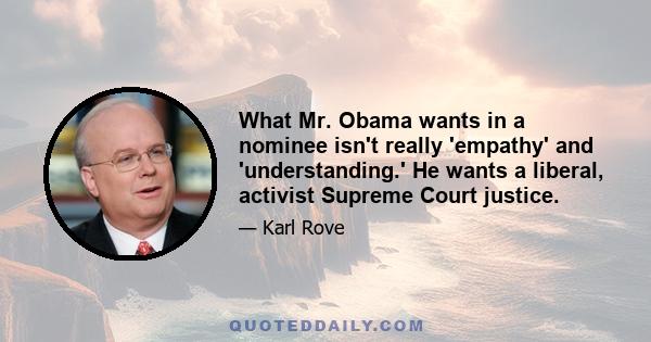 What Mr. Obama wants in a nominee isn't really 'empathy' and 'understanding.' He wants a liberal, activist Supreme Court justice.