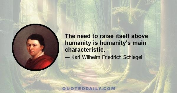 The need to raise itself above humanity is humanity's main characteristic.