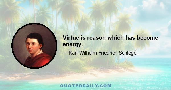 Virtue is reason which has become energy.