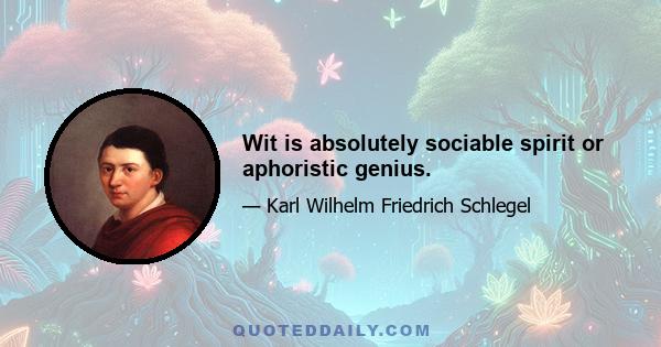 Wit is absolutely sociable spirit or aphoristic genius.