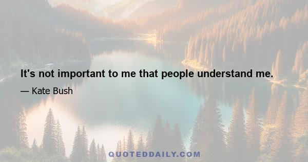 It's not important to me that people understand me.