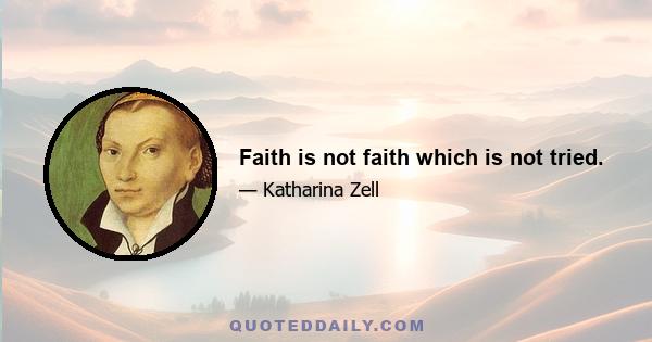 Faith is not faith which is not tried.