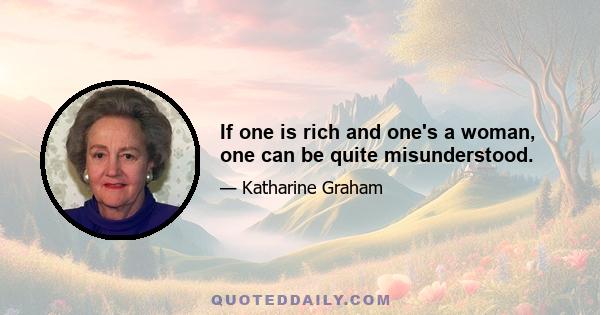 If one is rich and one's a woman, one can be quite misunderstood.